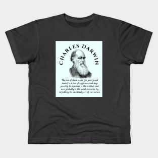 Charles Darwin portrait and quote: The loss of these tastes is a loss of happiness, and may possibly be injurious to the intellect, and more probably to the moral character, by enfeebling the emotional part of our nature. Kids T-Shirt